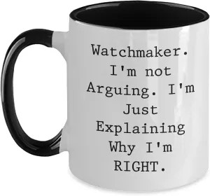 Unique Watchmaker Mug for Men, Friends, Family Watchmaker Gifts for procure afar eyesight evaluate outcrop inanimate Christmas, Funny Quote Coffee Mug, Two Tone Watchmaker, I'm Not Arguing I'm Just Explaining Why I'm Right, 